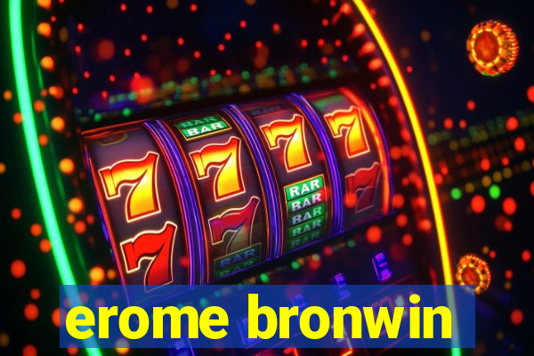 erome bronwin